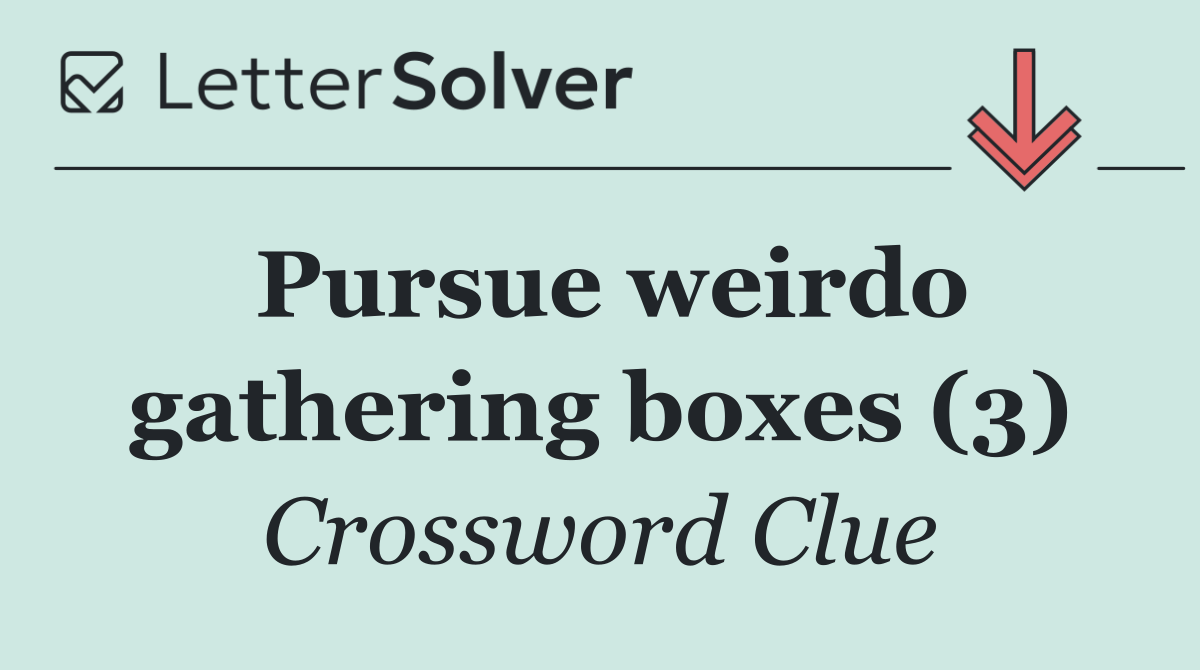 Pursue weirdo gathering boxes (3)