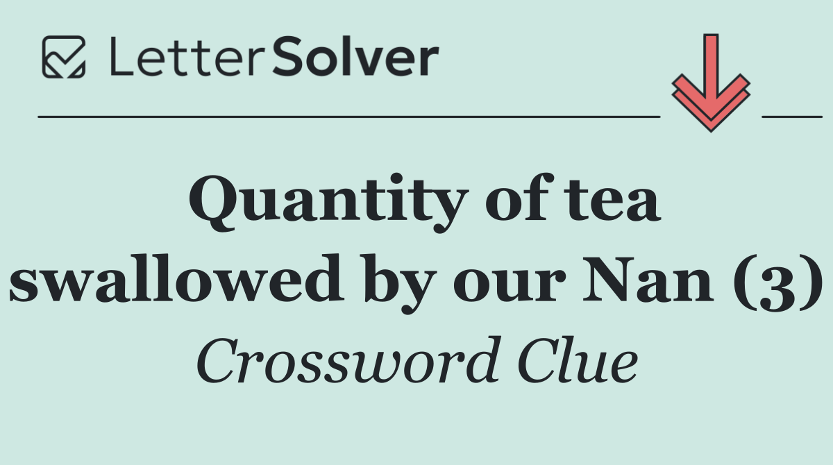 Quantity of tea swallowed by our Nan (3)