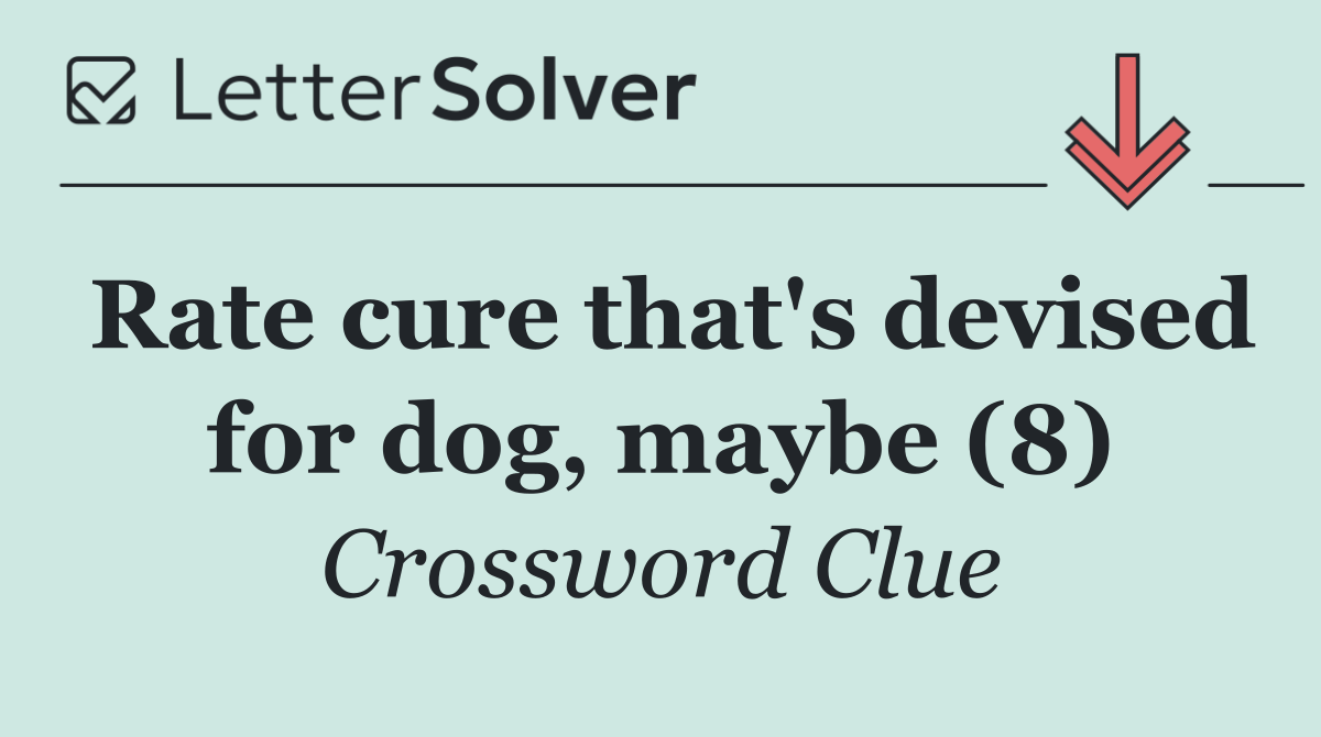 Rate cure that's devised for dog, maybe (8)