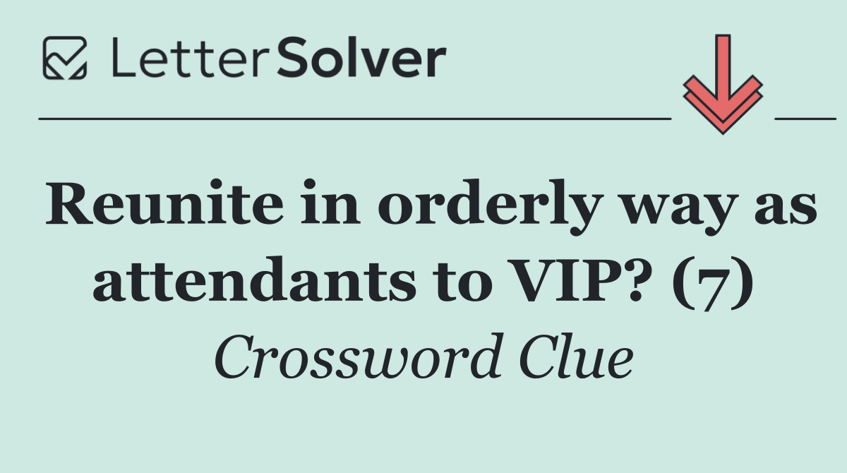 Reunite in orderly way as attendants to VIP? (7)