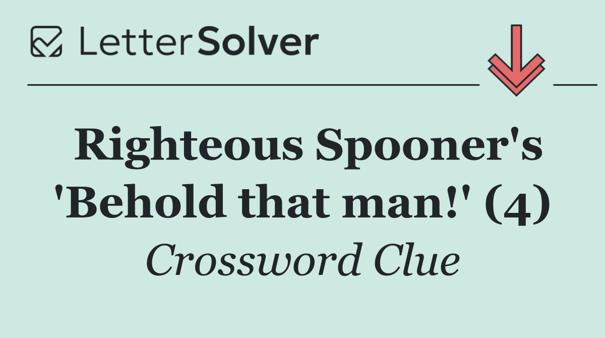 Righteous Spooner's 'Behold that man!' (4)