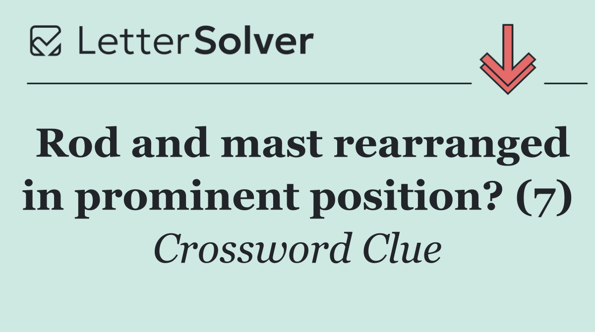 Rod and mast rearranged in prominent position? (7)