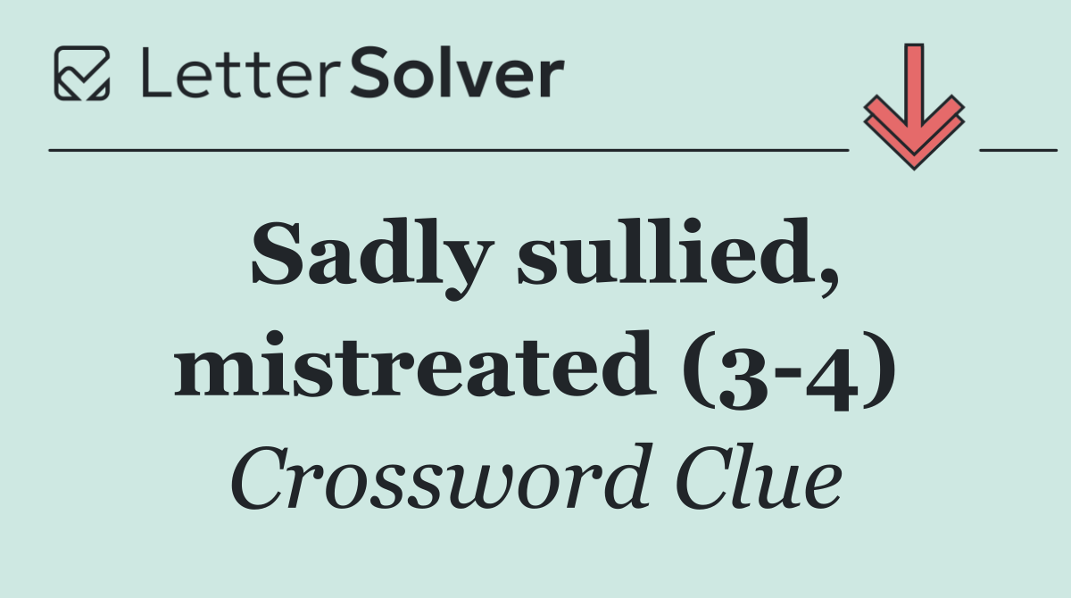 Sadly sullied, mistreated (3 4)