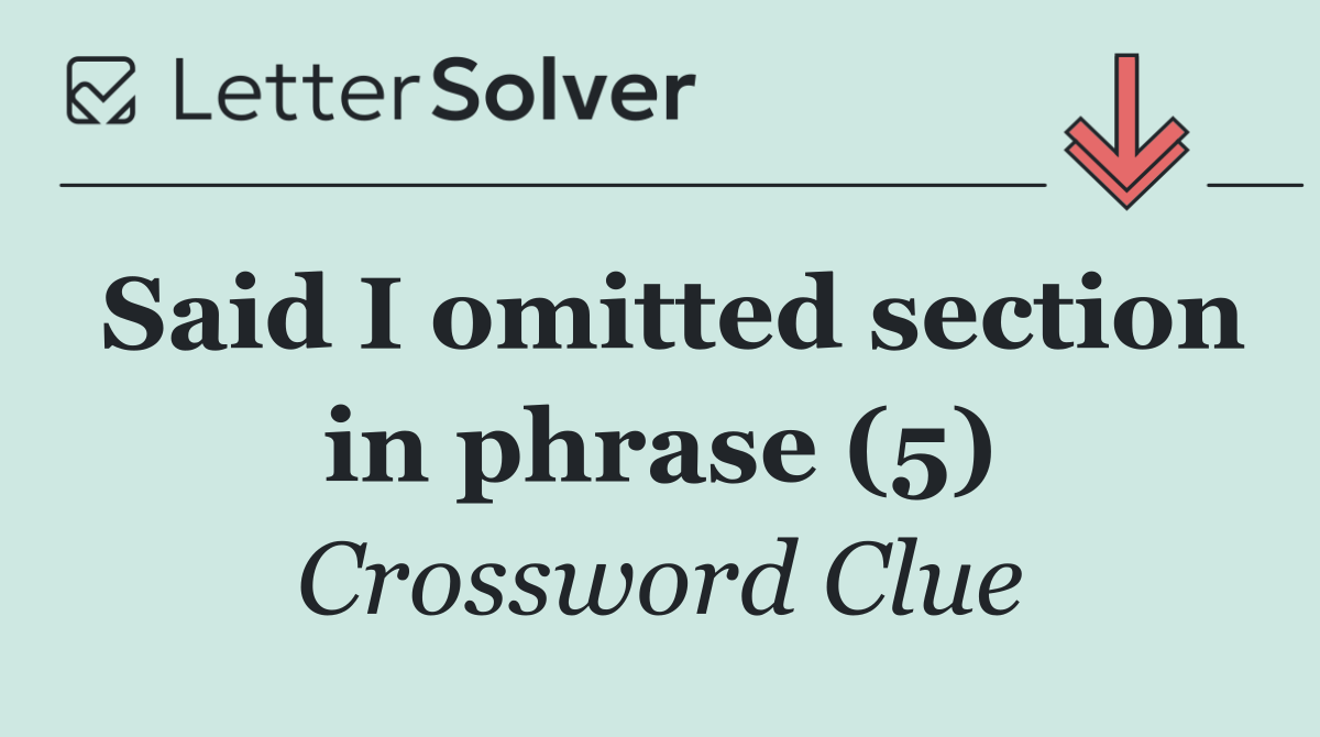 Said I omitted section in phrase (5)