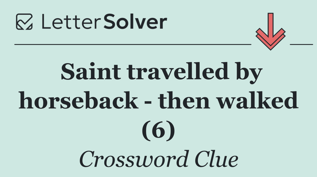 Saint travelled by horseback   then walked (6)