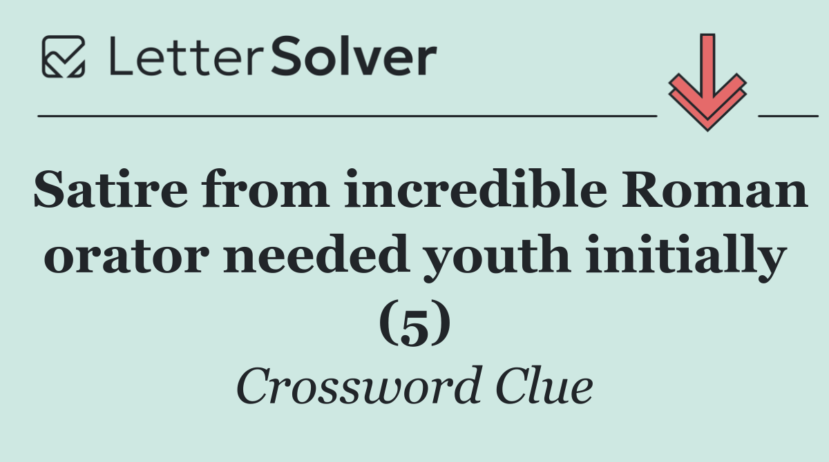 Satire from incredible Roman orator needed youth initially (5)