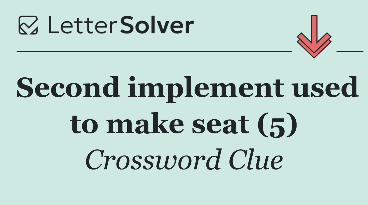 Second implement used to make seat (5)