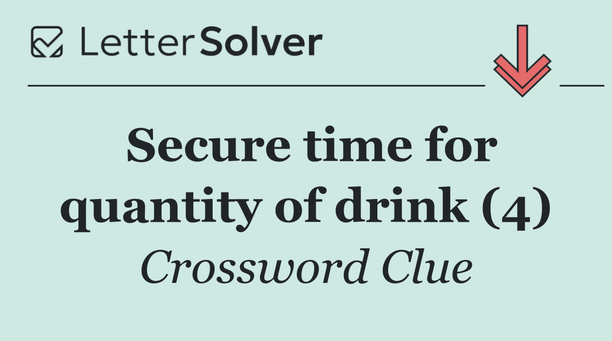 Secure time for quantity of drink (4)
