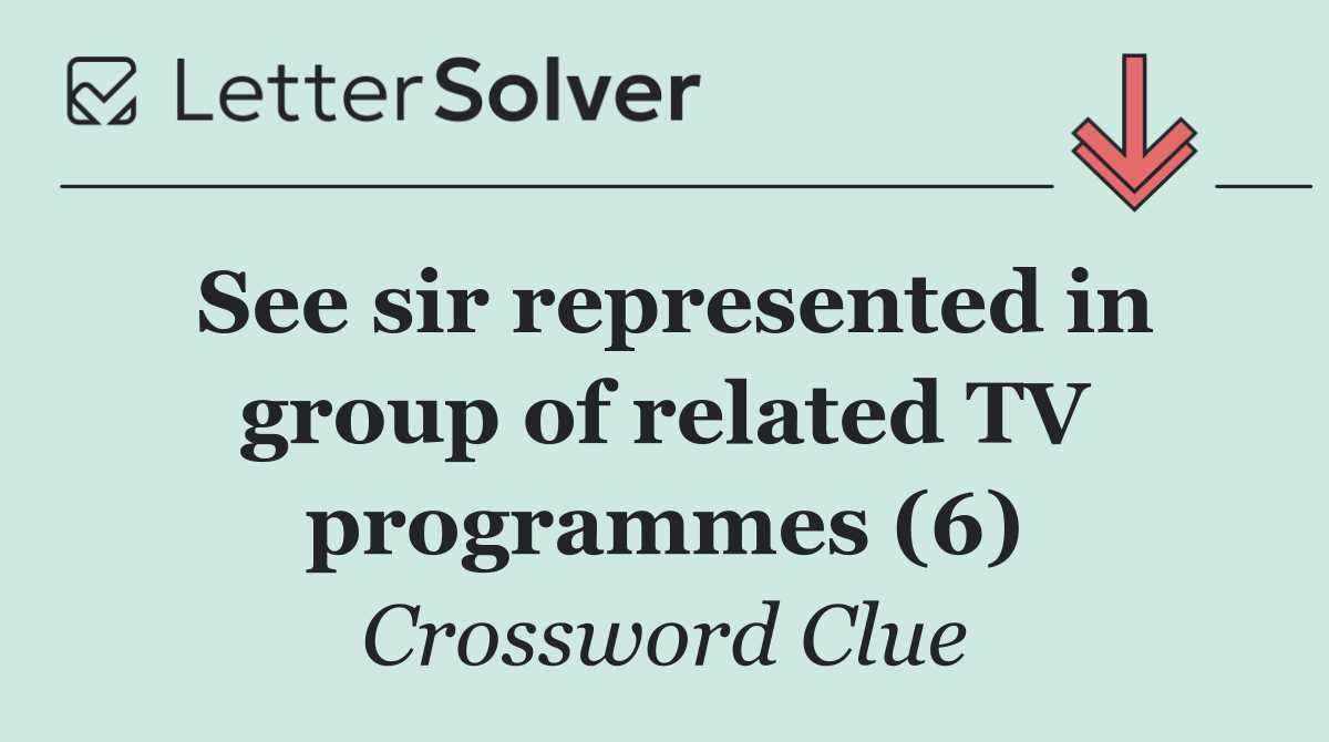 See sir represented in group of related TV programmes (6)