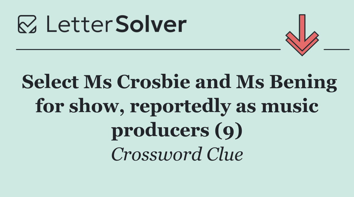 Select Ms Crosbie and Ms Bening for show, reportedly as music producers (9)