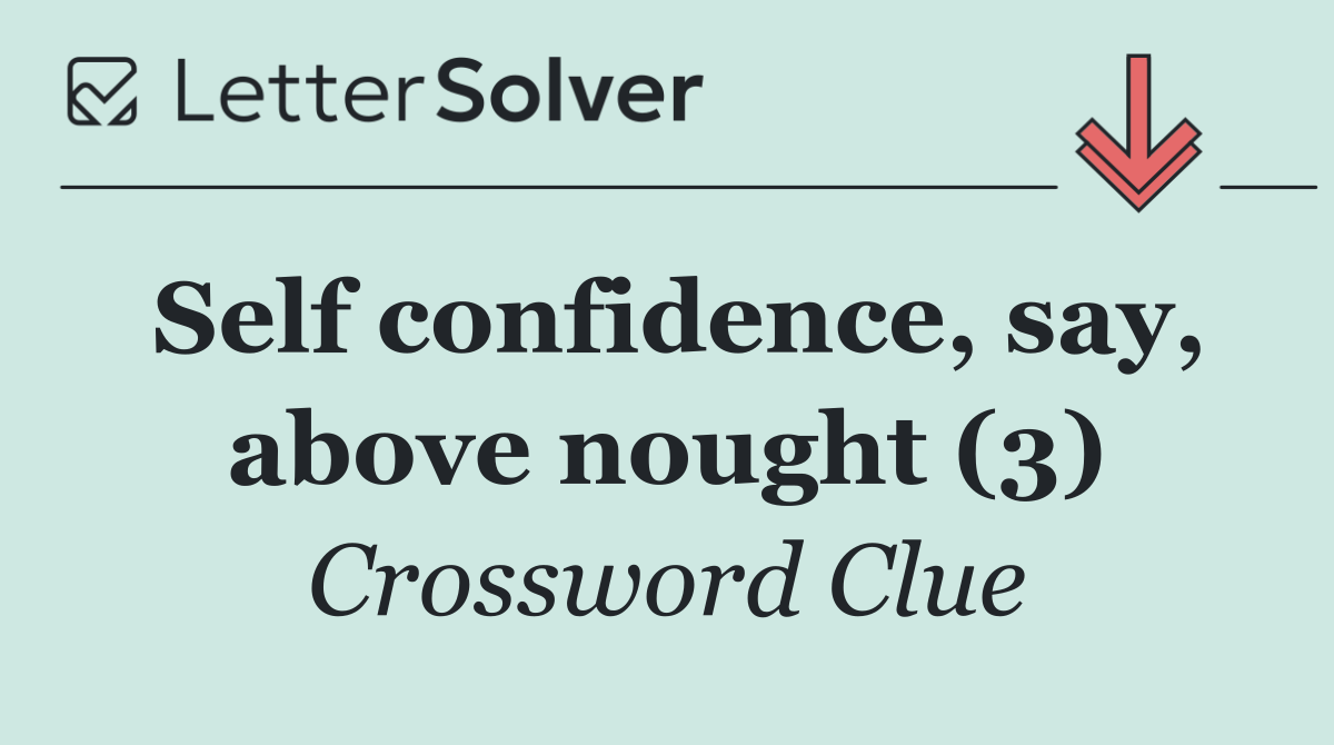 Self confidence, say, above nought (3)