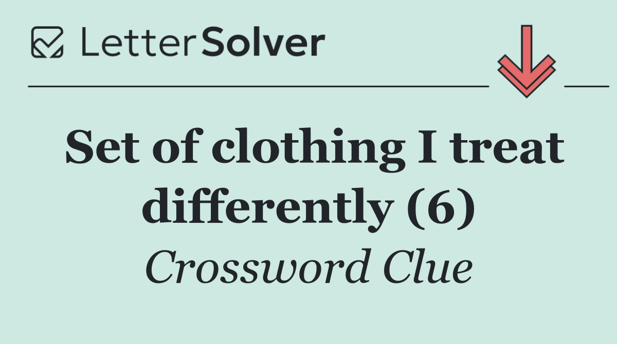 Set of clothing I treat differently (6)