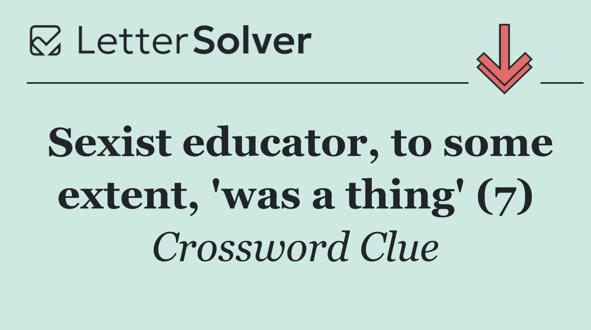 Sexist educator, to some extent, 'was a thing' (7)