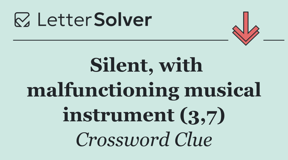 Silent, with malfunctioning musical instrument (3,7)