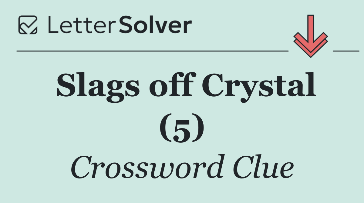 Slags off Crystal (5)