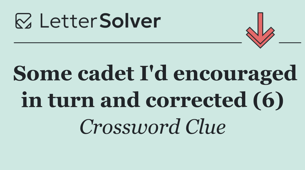 Some cadet I'd encouraged in turn and corrected (6)
