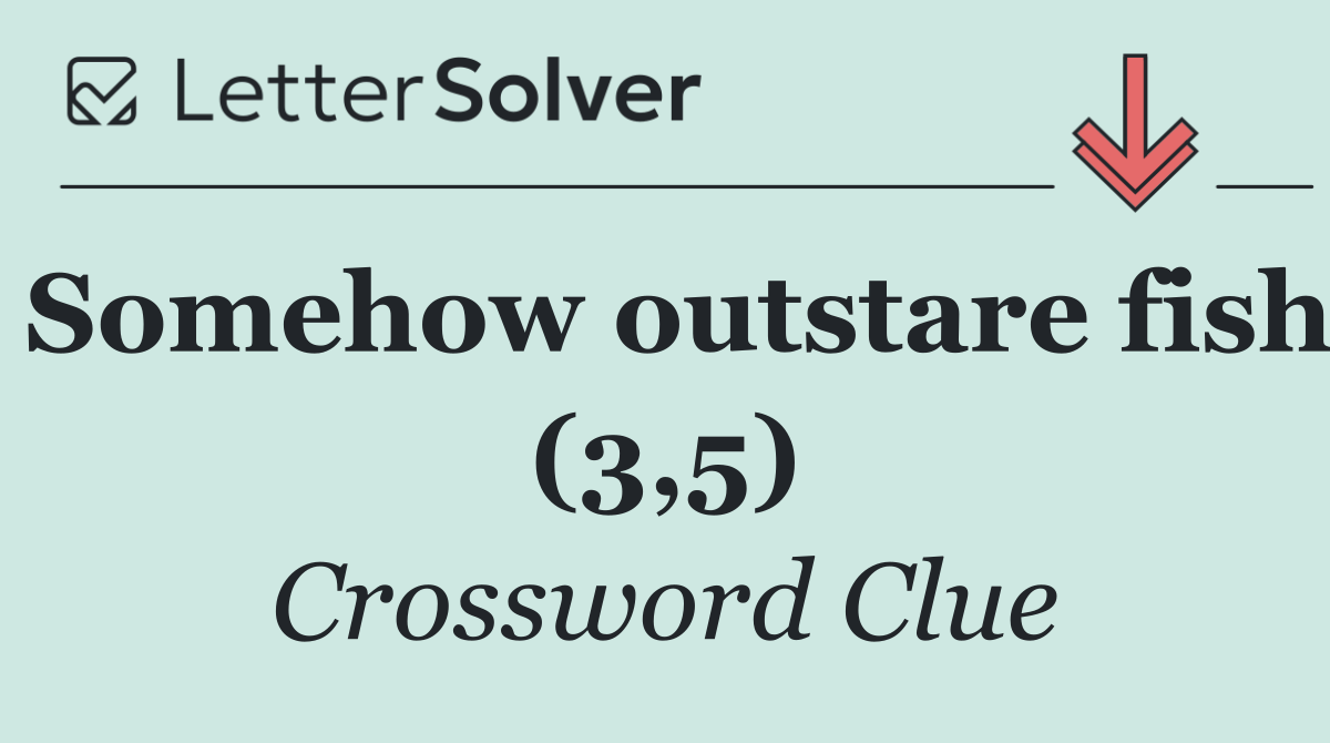 Somehow outstare fish (3,5)