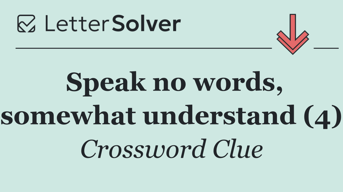 Speak no words, somewhat understand (4)