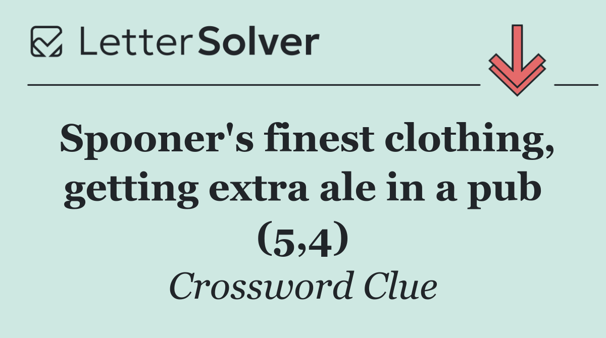 Spooner's finest clothing, getting extra ale in a pub (5,4)