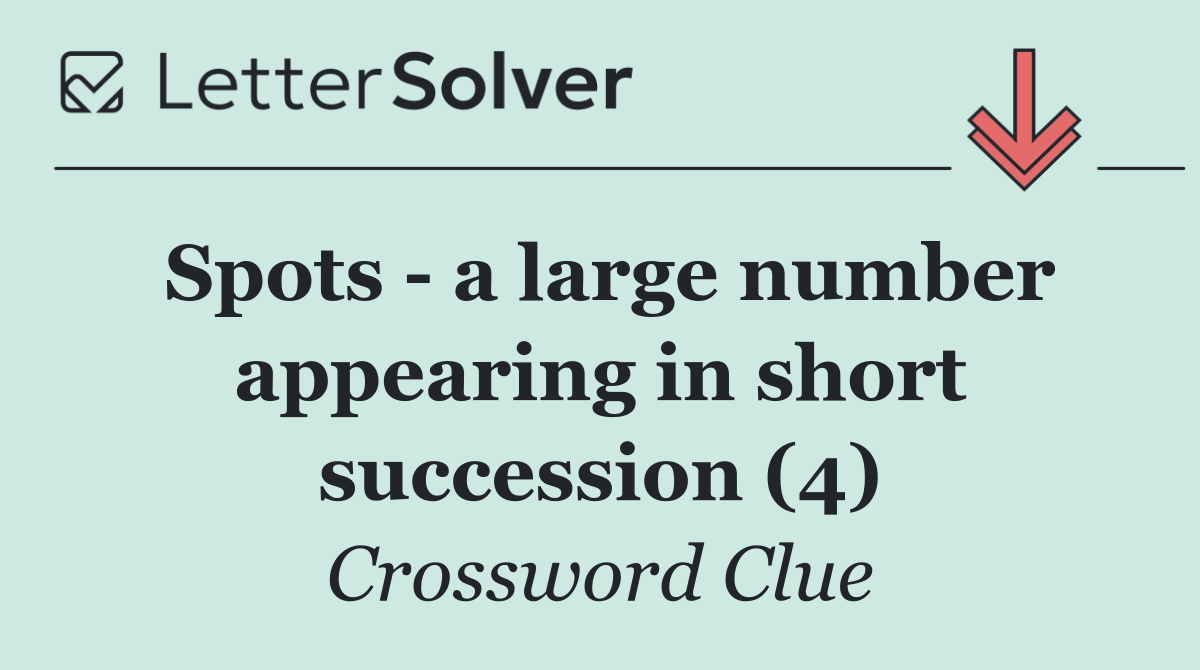 Spots   a large number appearing in short succession (4)