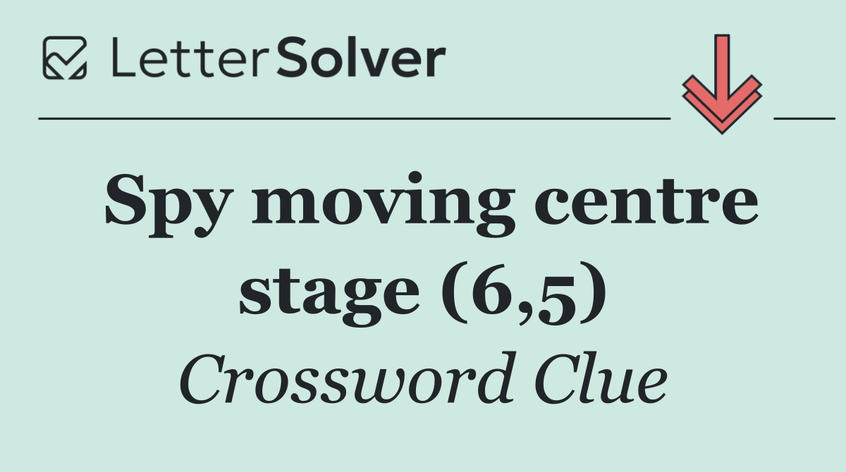 Spy moving centre stage (6,5)