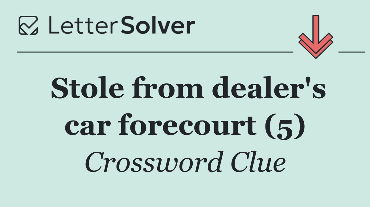 Stole from dealer's car forecourt (5)