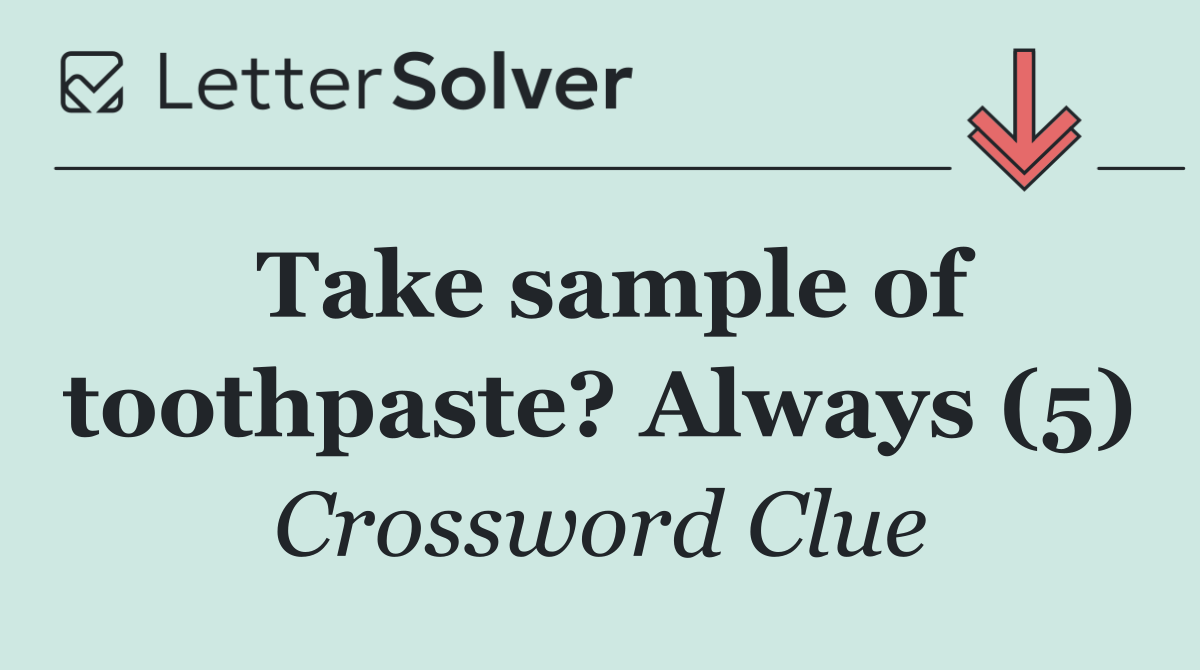Take sample of toothpaste? Always (5)