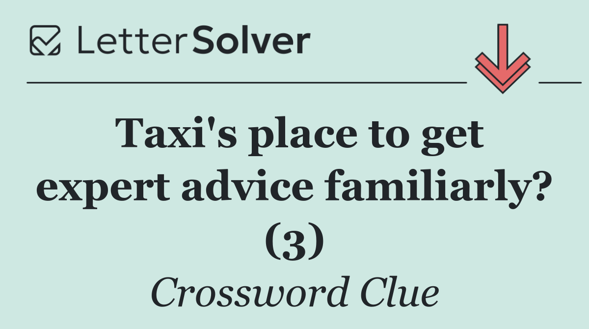 Taxi's place to get expert advice familiarly? (3)
