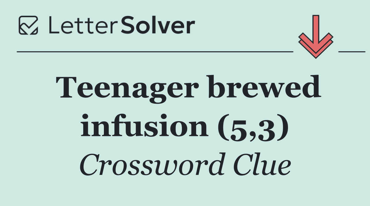 Teenager brewed infusion (5,3)