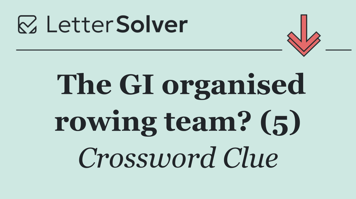 The GI organised rowing team? (5)