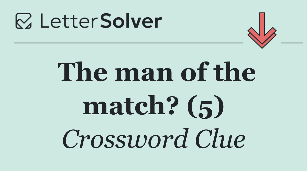 The man of the match? (5)
