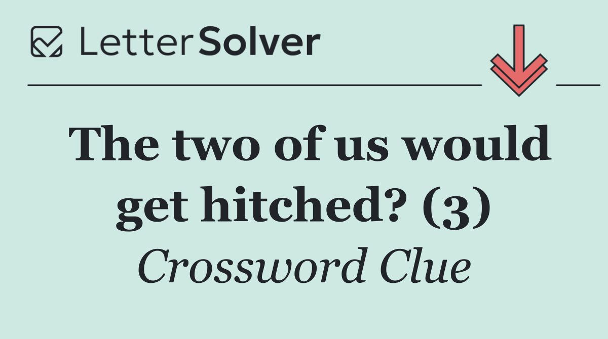 The two of us would get hitched? (3)