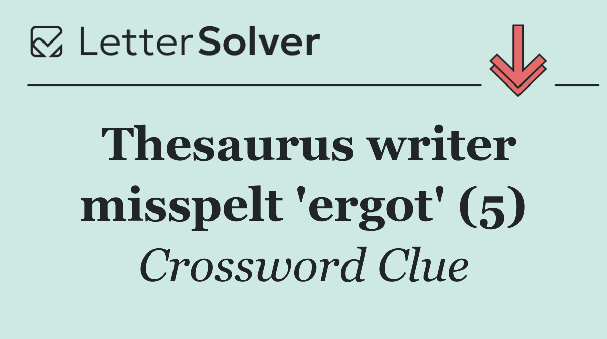 Thesaurus writer misspelt 'ergot' (5)