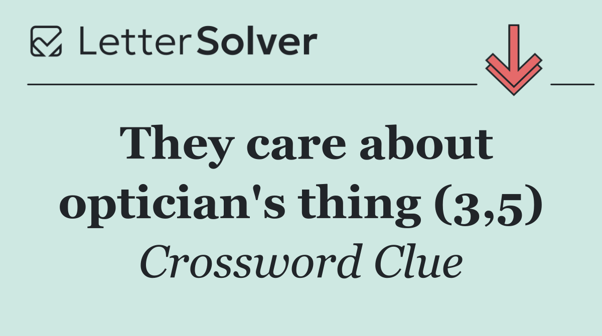 They care about optician's thing (3,5)