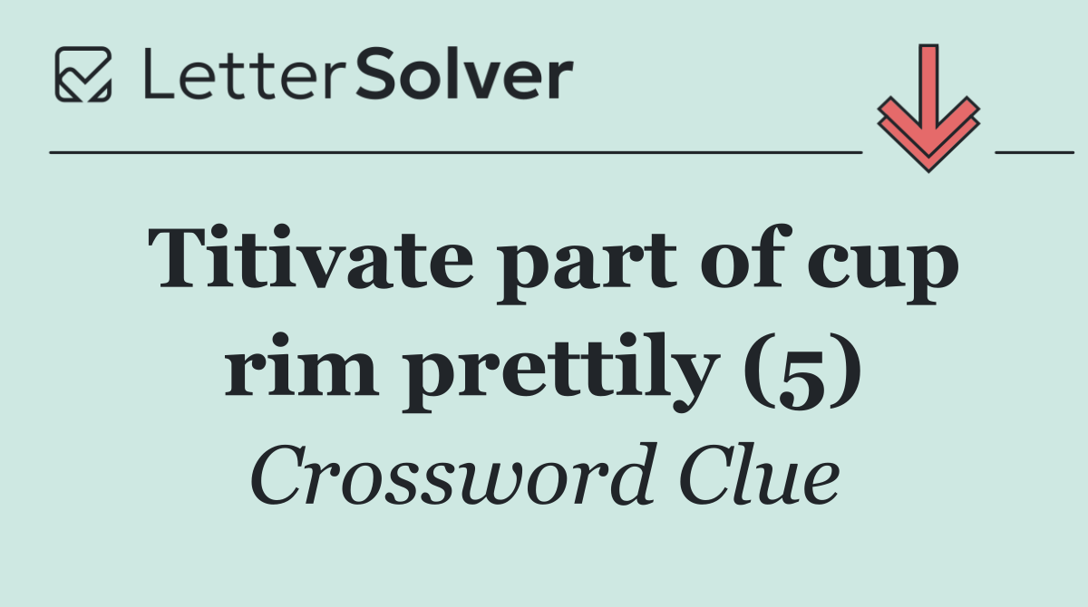 Titivate part of cup rim prettily (5)