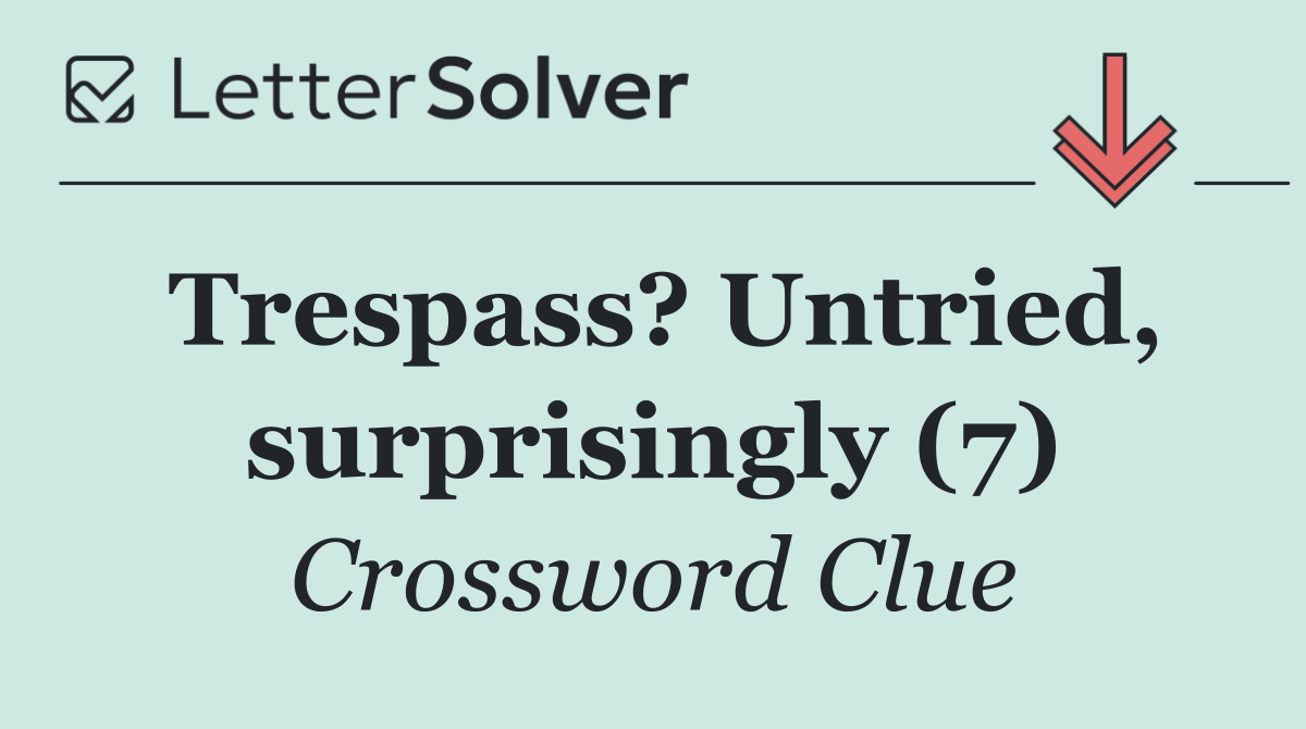 Trespass? Untried, surprisingly (7)