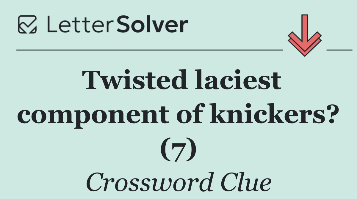 Twisted laciest component of knickers? (7)