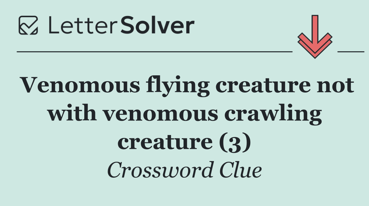 Venomous flying creature not with venomous crawling creature (3)