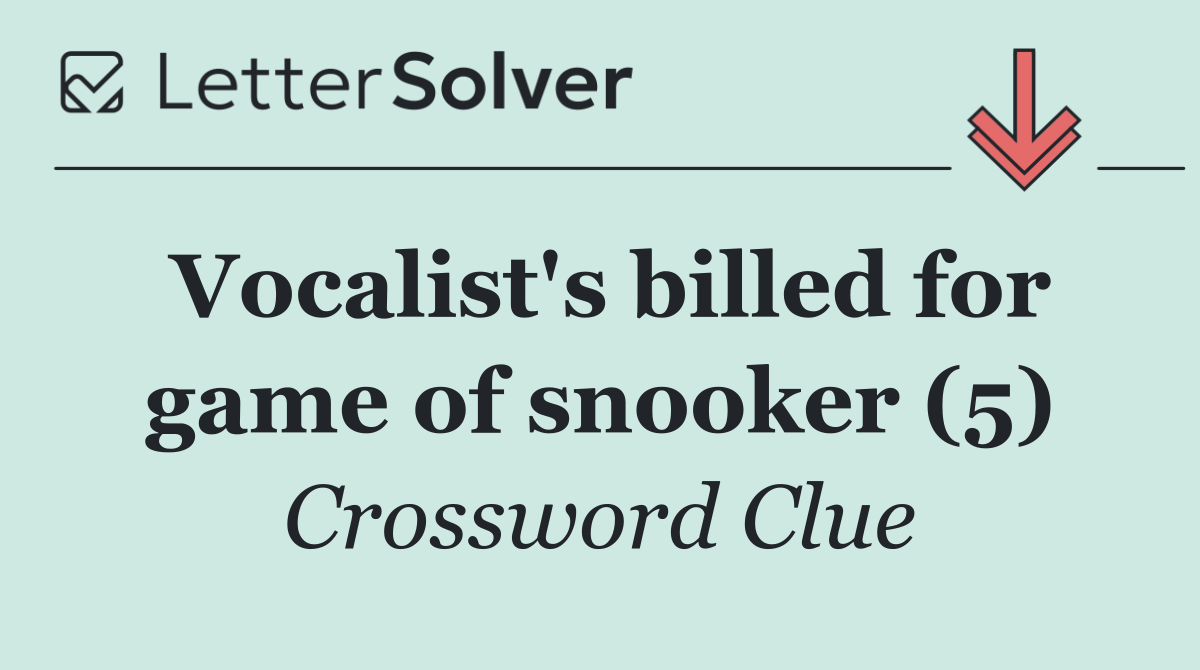 Vocalist's billed for game of snooker (5)