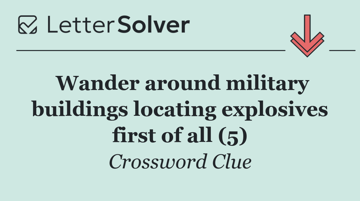 Wander around military buildings locating explosives first of all (5)