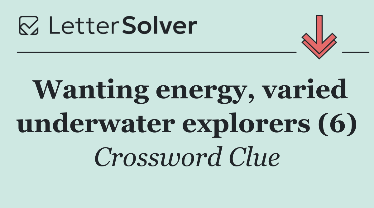 Wanting energy, varied underwater explorers (6)