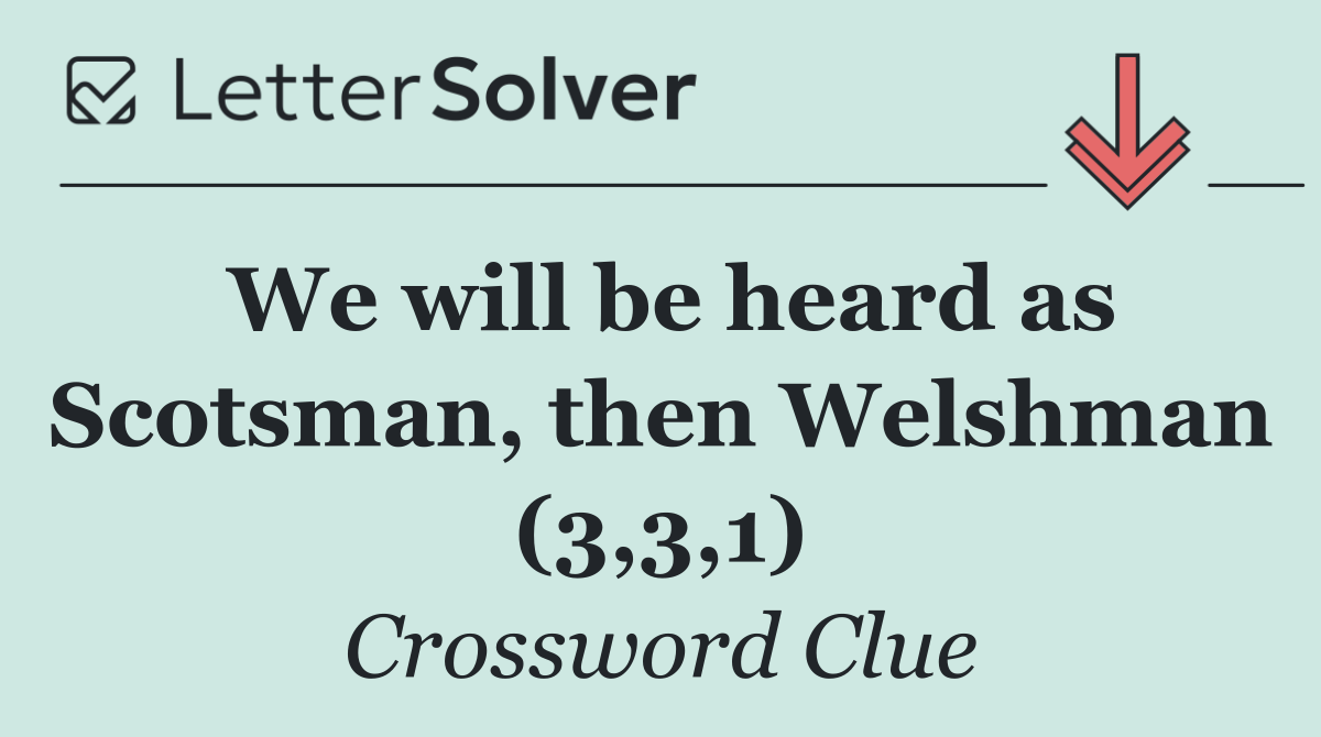 We will be heard as Scotsman, then Welshman (3,3,1)