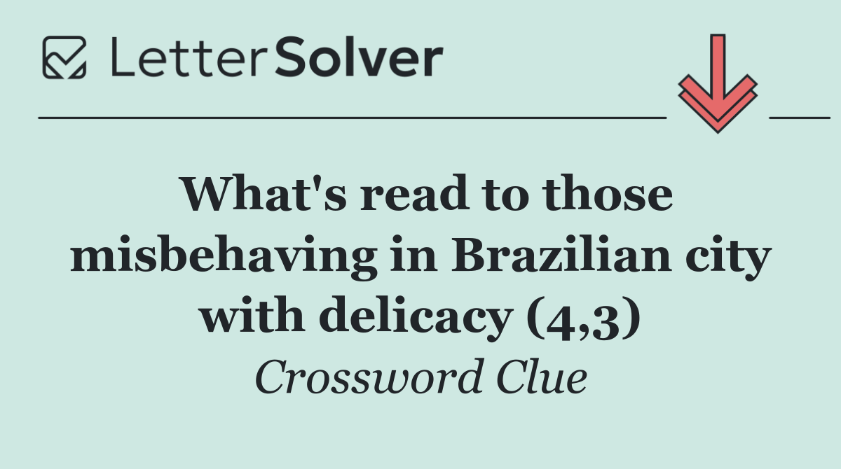 What's read to those misbehaving in Brazilian city with delicacy (4,3)