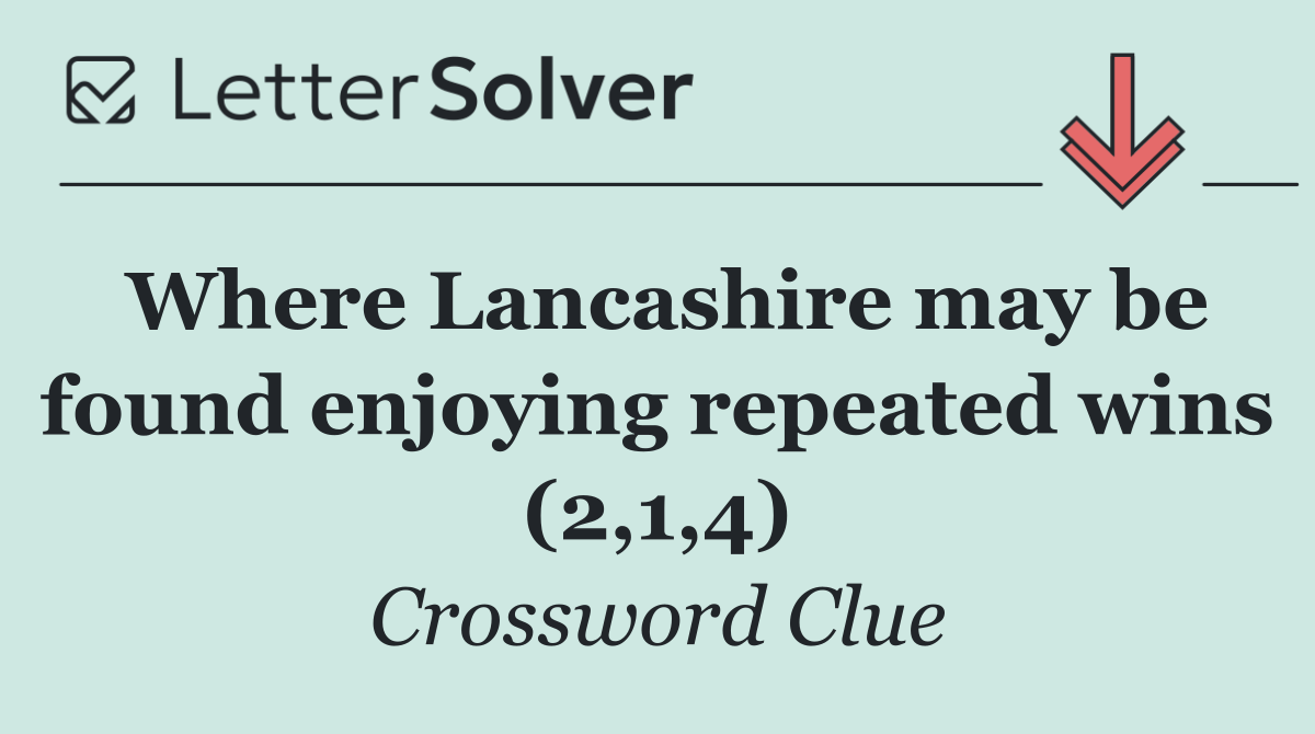 Where Lancashire may be found enjoying repeated wins (2,1,4)