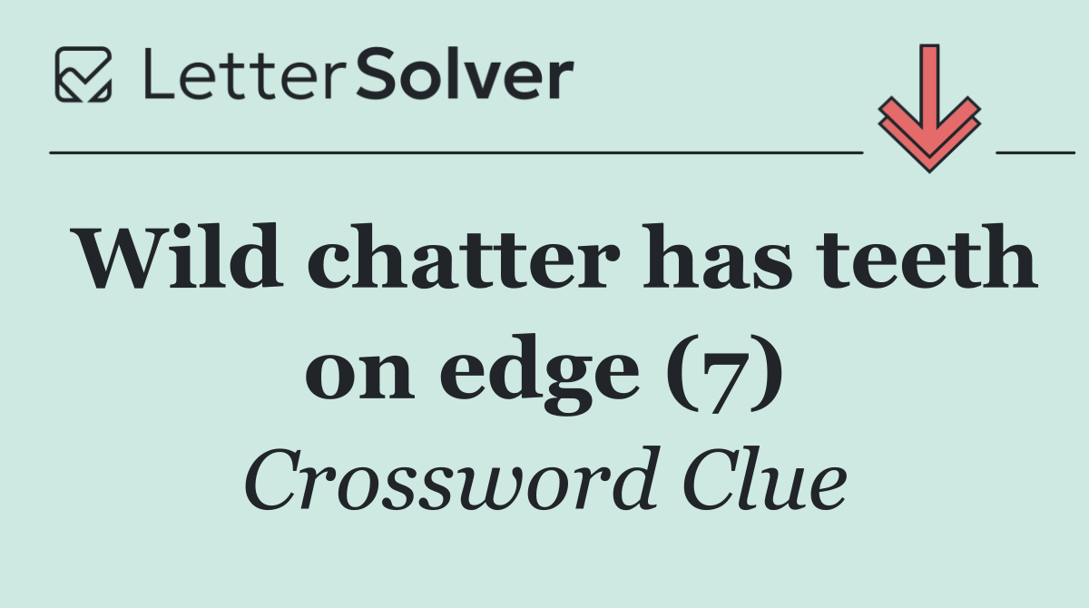 Wild chatter has teeth on edge (7)