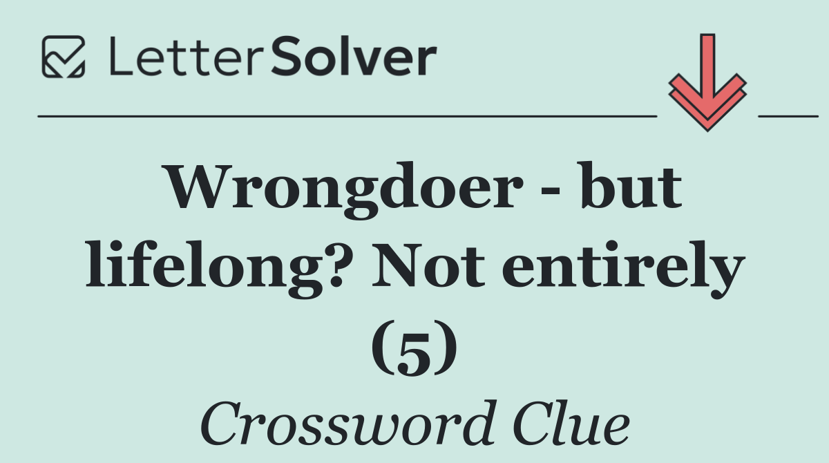 Wrongdoer   but lifelong? Not entirely (5)