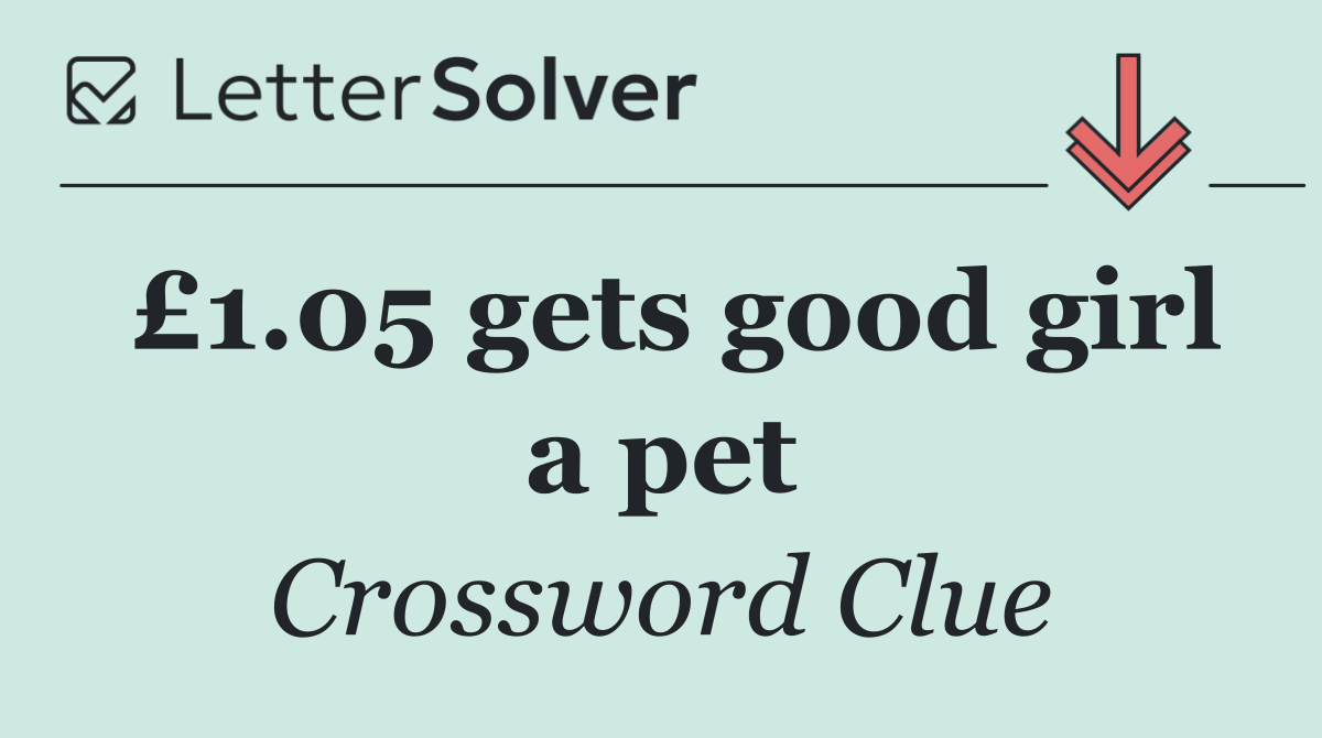 £1.05 gets good girl a pet