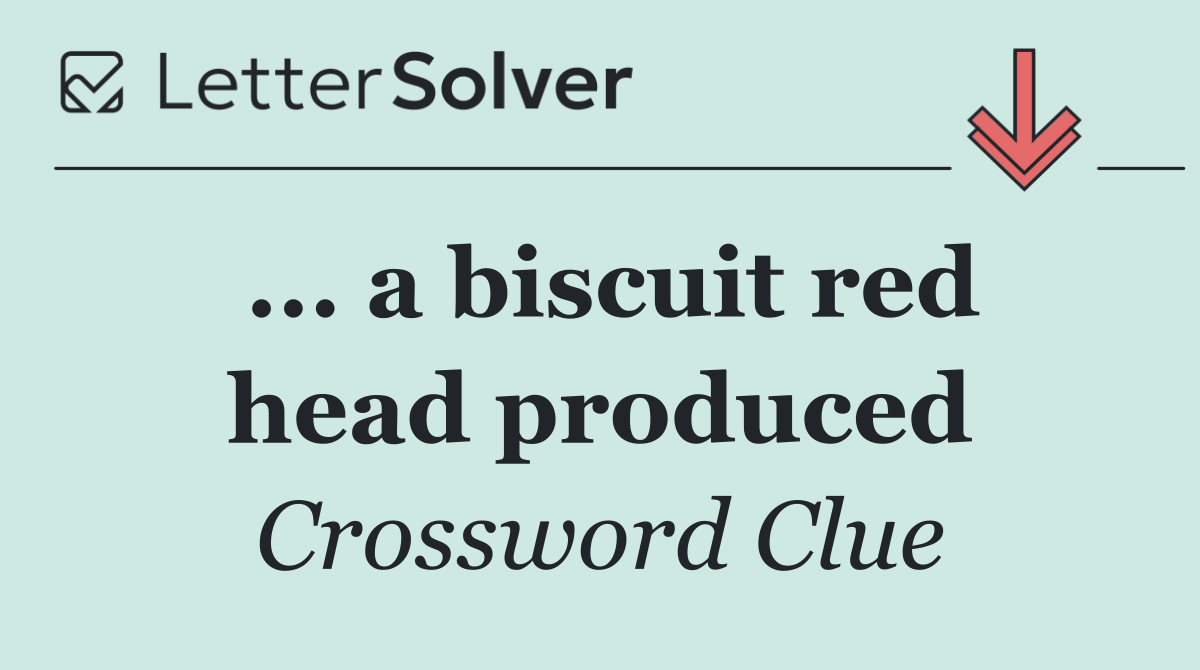 ... a biscuit red head produced