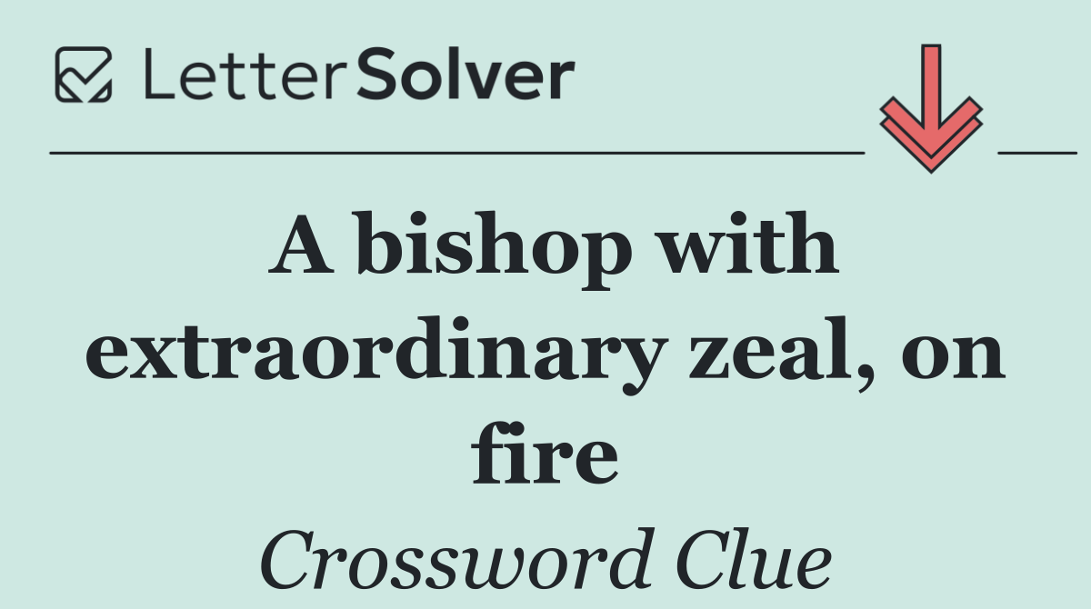 A bishop with extraordinary zeal, on fire