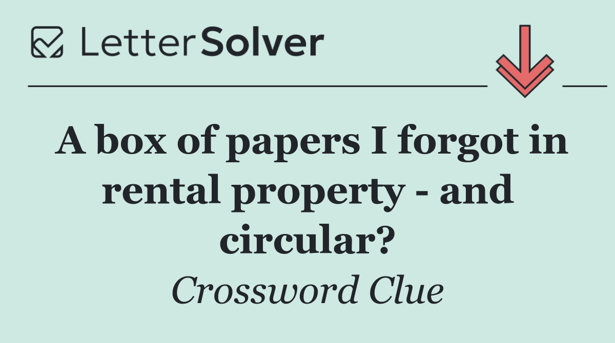 A box of papers I forgot in rental property   and circular?